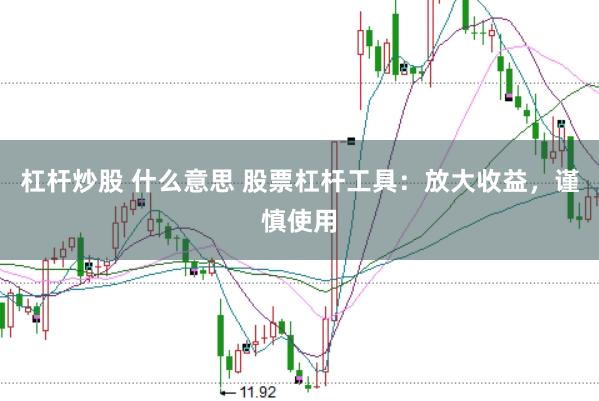 杠杆炒股 什么意思 股票杠杆工具：放大收益，谨慎使用