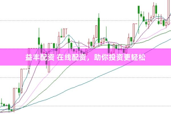 益丰配资 在线配资，助你投资更轻松