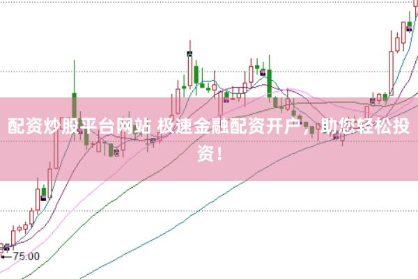 配资炒股平台网站 极速金融配资开户，助您轻松投资！