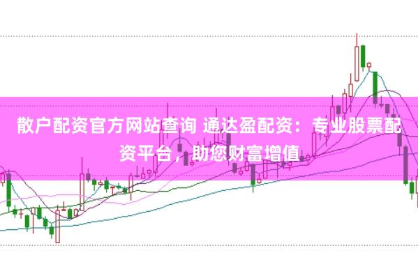 散户配资官方网站查询 通达盈配资：专业股票配资平台，助您财富增值