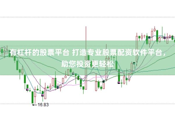有杠杆的股票平台 打造专业股票配资软件平台，助您投资更轻松