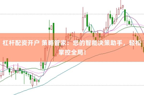 杠杆配资开户 策略管家：您的智能决策助手，轻松掌控全局！