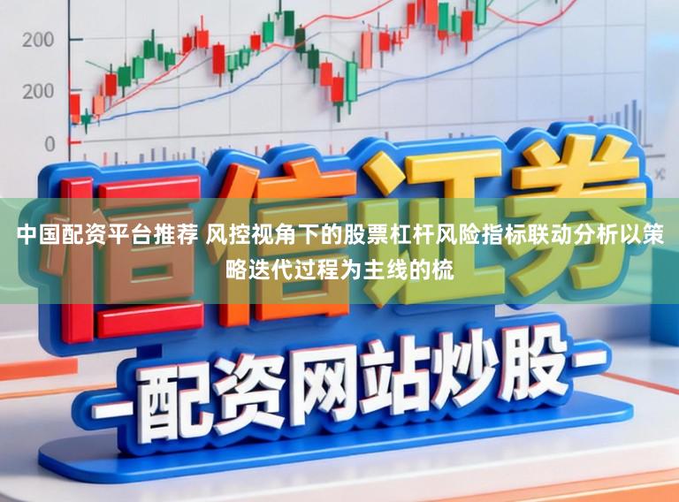 中国配资平台推荐 风控视角下的股票杠杆风险指标联动分析以策略迭代过程为主线的梳