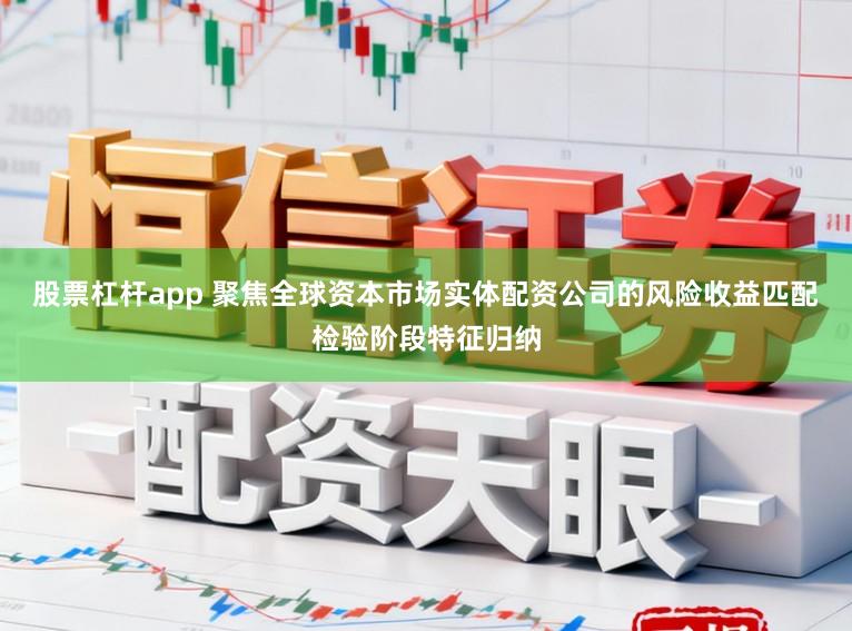 股票杠杆app 聚焦全球资本市场实体配资公司的风险收益匹配检验阶段特征归纳