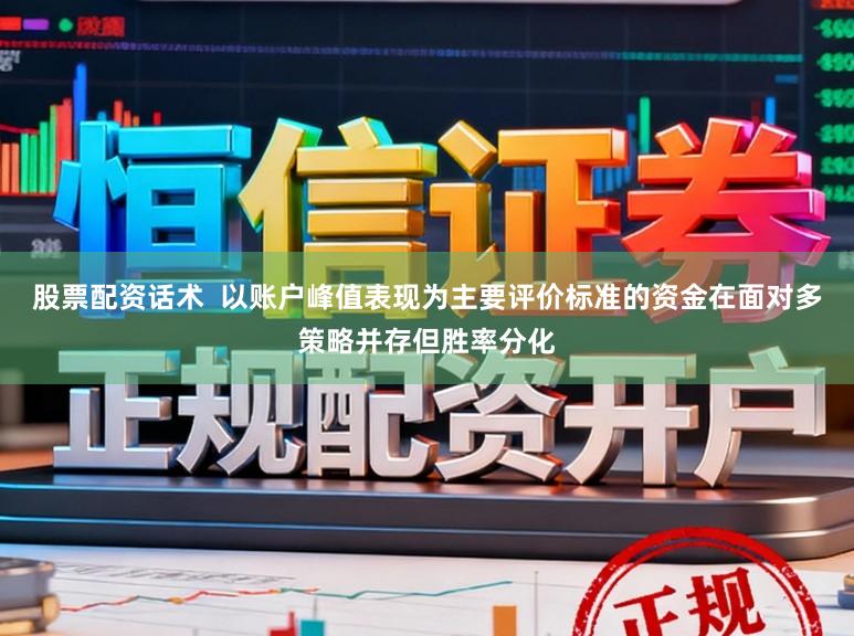 股票配资话术  以账户峰值表现为主要评价标准的资金在面对多策略并存但胜率分化