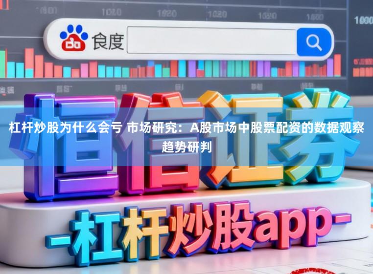杠杆炒股为什么会亏 市场研究：A股市场中股票配资的数据观察趋势研判