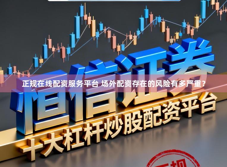 正规在线配资服务平台 场外配资存在的风险有多严重？