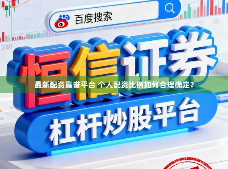 最新配资靠谱平台 个人配资比例如何合理确定?