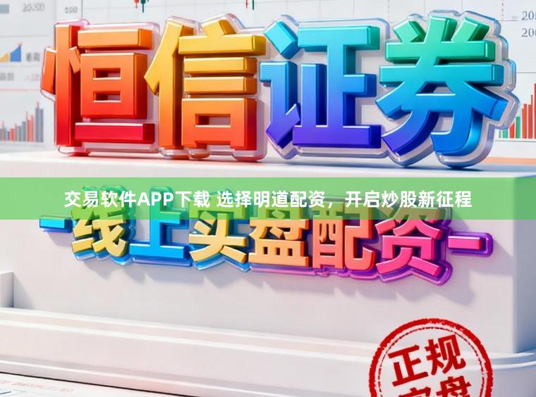 交易软件APP下载 选择明道配资，开启炒股新征程