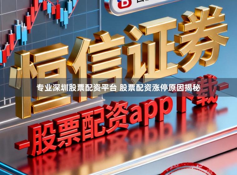 专业深圳股票配资平台 股票配资涨停原因揭秘