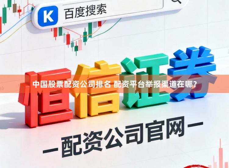 中国股票配资公司排名 配资平台举报渠道在哪？