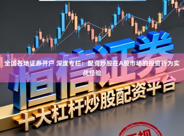 全国各地证券开户 深度专栏：配资炒股在A股市场的投资行为实战经验