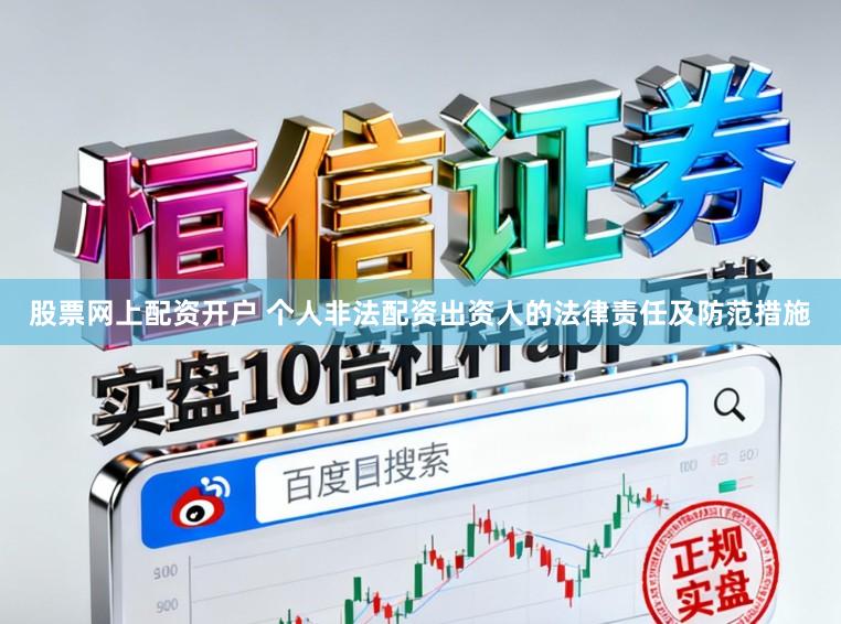 股票网上配资开户 个人非法配资出资人的法律责任及防范措施