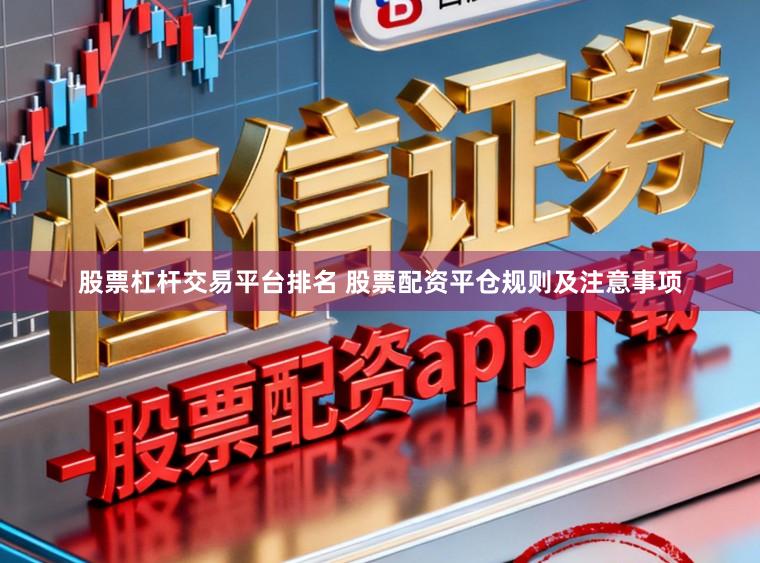 股票杠杆交易平台排名 股票配资平仓规则及注意事项