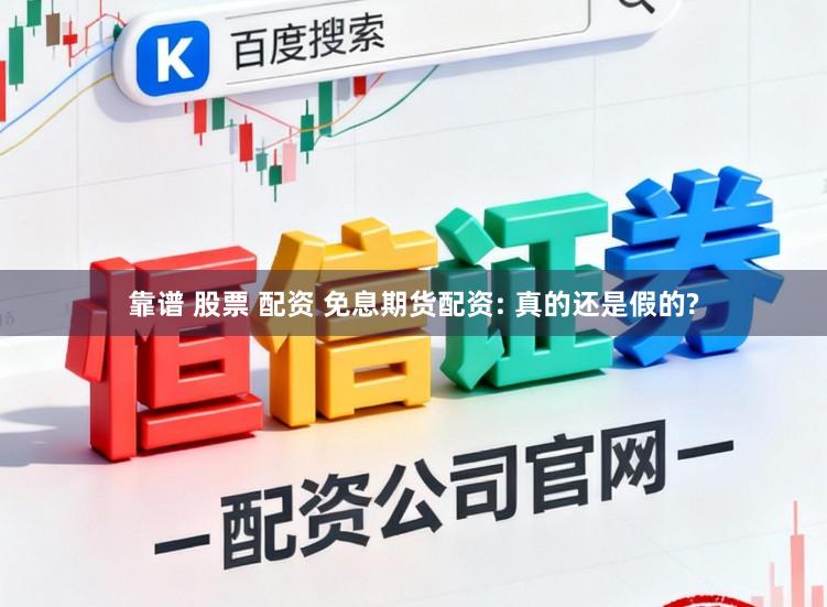 靠谱 股票 配资 免息期货配资: 真的还是假的?