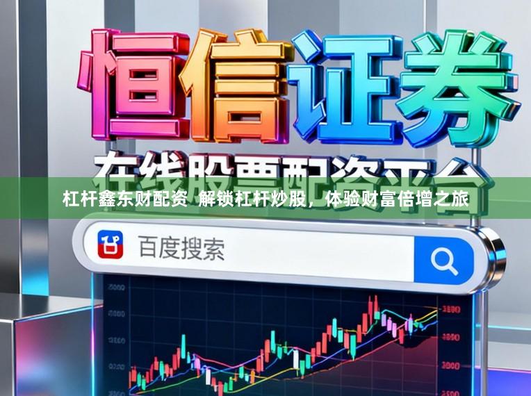 杠杆鑫东财配资  解锁杠杆炒股，体验财富倍增之旅